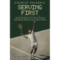 Charlie Pasarell: Serving First: Dreams Realized and Lessons Learned from Family, Friends and a Life in Tennis