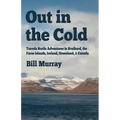 Out in the Cold: Travels North: Adventures in Svalbard, the Faroe Islands, Iceland, Greenland and Canada