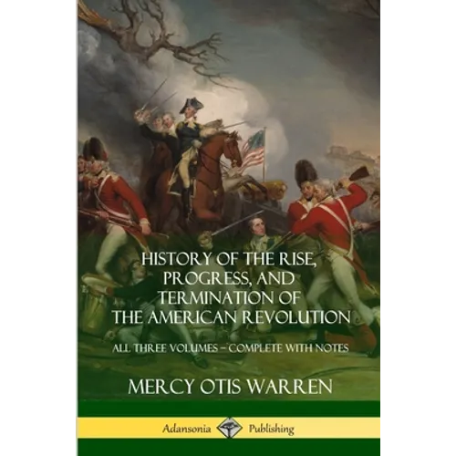 History of the Rise, Progress, and Termination of the American Revolution: All Three Volumes - Complete with Notes