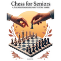 CHESS FOR SENIORS - A Fun and Engaging Way to Stay Sharp