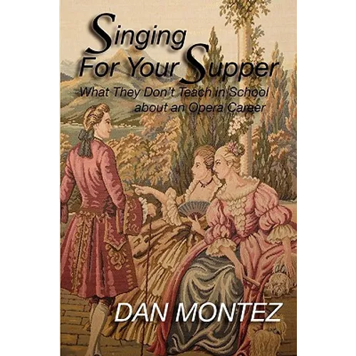 Singing For Your Supper: What They Don'T Teach You In School About An Opera Career