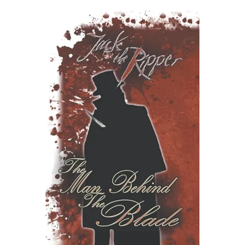 Jack the Ripper: the Man Behind the Blade