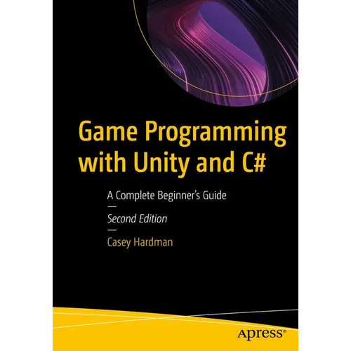 Game Programming with Unity and C#: A Complete Beginner's Guide