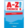 A-Z for French B: Essential vocabulary organized by topic for IB Diploma