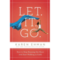 Let. It. Go.: How to Stop Running the Show and Start Walking in Faith