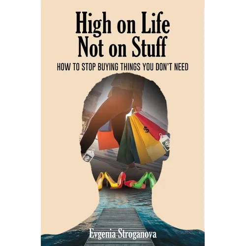 High on Life Not on Stuff: How to Stop Buying Things You Don't Need
