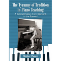 The Tyranny of Tradition in Piano Teaching: A Critical History from Clementi to the Present
