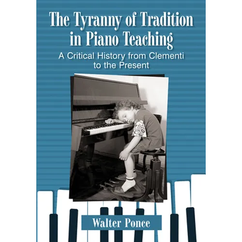 The Tyranny of Tradition in Piano Teaching: A Critical History from Clementi to the Present