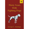 Thirty Years with Fighting Dogs (Vintage Dog Books Breed Classic - American Pit Bull Terrier)