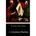 The Origin of Paul's Religion
