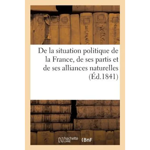 de la Situation Politique de la France, de Ses Partis Et de Ses Alliances Naturelles