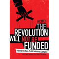 The Revolution Will Not Be Funded: Beyond the Non-Profit Industrial Complex