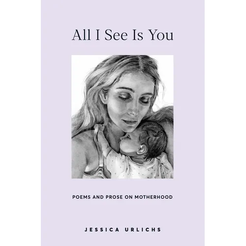 All I See Is You: Poetry & Proses for a Mothers Heart
