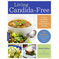 Living Candida-Free: 100 Recipes and a 3-Stage Program to Restore Your Health and Vitality