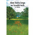 these heavy lungs we breathe with