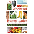 The Weekend Homesteader: A Twelve-Month Guide to Self-Sufficiency