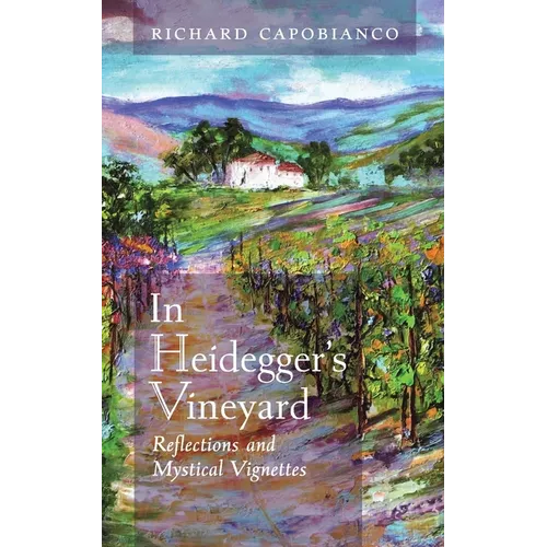 In Heidegger's Vineyard: Reflections and Mystical Vignettes