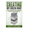 Creating My Green Roof: A guide to planning, installing, and maintaining a beautiful, energy-saving green roof