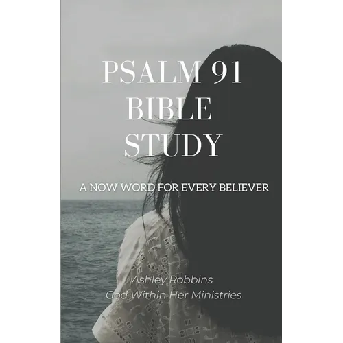 Psalm 91 Bible Study: A Now Word for Every Believer
