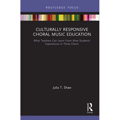 Culturally Responsive Choral Music Education: What Teachers Can Learn from Nine Students' Experiences in Three Choirs