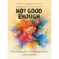 Not Good Enough: Understanding Your Core Belief and Anxiety: A Handbook