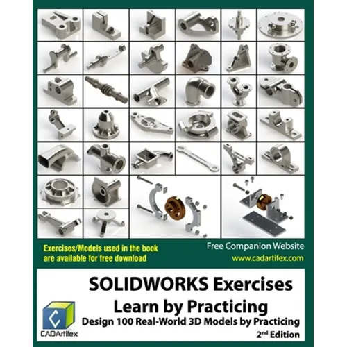 SOLIDWORKS Exercises - Learn by Practicing: Learn to Design 3D Models by Practicing with these 100 Real-World Mechanical Exercises! (2 Edition)