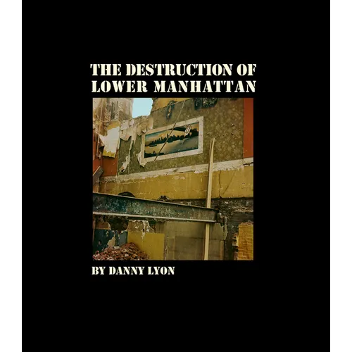 Danny Lyon: The Destruction of Lower Manhattan