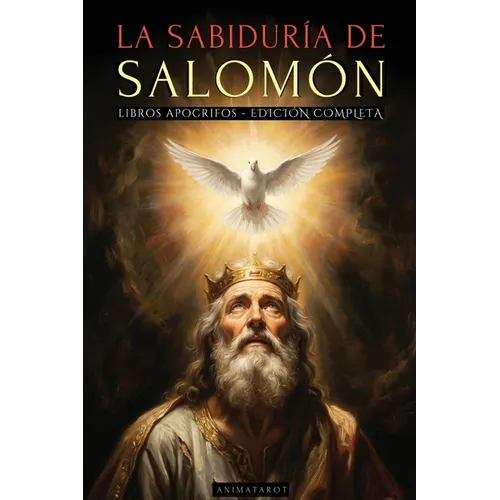 La Sabiduría de Salomón - Edición Ilustrada: Las Enseñanzas Prohibidas del Rey Más Sabio de Todos Los Tiempos Y Los Secretos de la Sabiduría Divina -