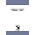 A Collection of Mining Laws of Spain and Mexico / Compiled and Translated by H. W. Halleck.