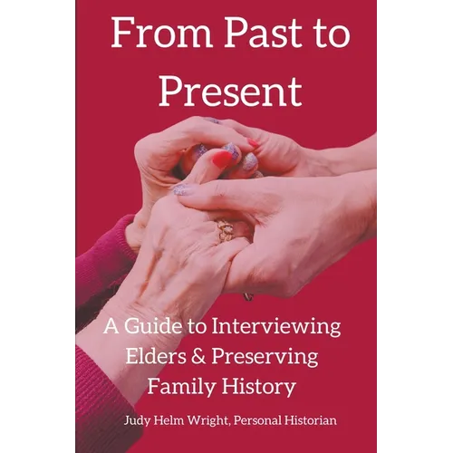 From Past to Present: A Guide to Interviewing Elders & Preserving Family History