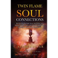 Twin Flame Soul Connections: Recognizing the Split Apart, the Truths and Myths of Twin Flames, Soul Love Connections, Soul Mates, and Karmic Relati
