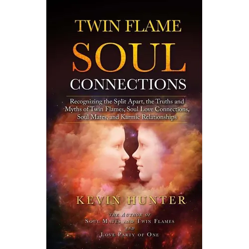 Twin Flame Soul Connections: Recognizing the Split Apart, the Truths and Myths of Twin Flames, Soul Love Connections, Soul Mates, and Karmic Relati