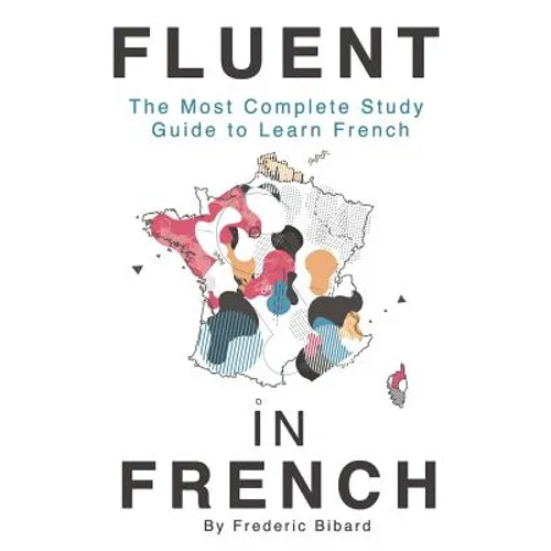 Fluent in French: The most complete study guide to learn French