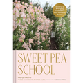 Sweet Pea School: Growing & Arranging the Garden's Most Romantic Blooms