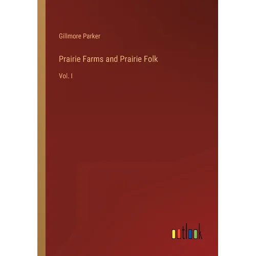 Prairie Farms and Prairie Folk: Vol. I