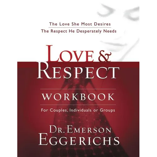 Love and Respect Workbook: The Love She Most Desires; The Respect He Desperately Needs