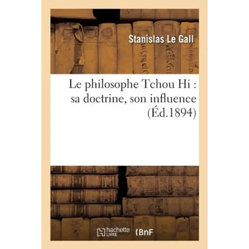 Le Philosophe Tchou Hi: Sa Doctrine, Son Influence