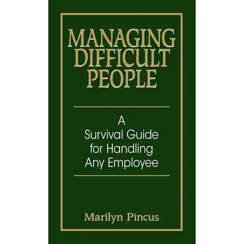 Managing Difficult People: A Survival Guide for Handling Any Employee
