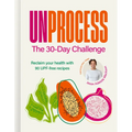 Unprocess: The 30-Day Challenge: Reclaim Your Health with 90 Upf-Free Recipes