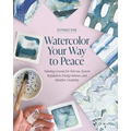 Watercolor Your Way to Peace: Painting Lessons for Nervous System Regulation, Energy Release, and Intuitive Creativity