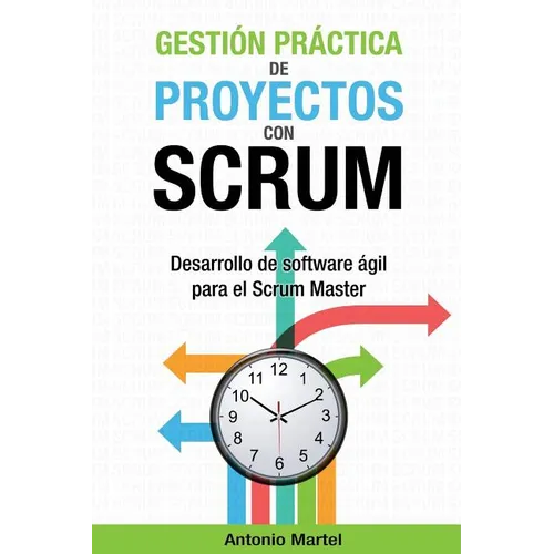 Gestión práctica de proyectos con Scrum: Desarrollo de software ágil para el Scrum Master