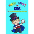 Magic Tricks For Kids: 79 Astonishing Magic Tricks For Kids (With Illustrations)