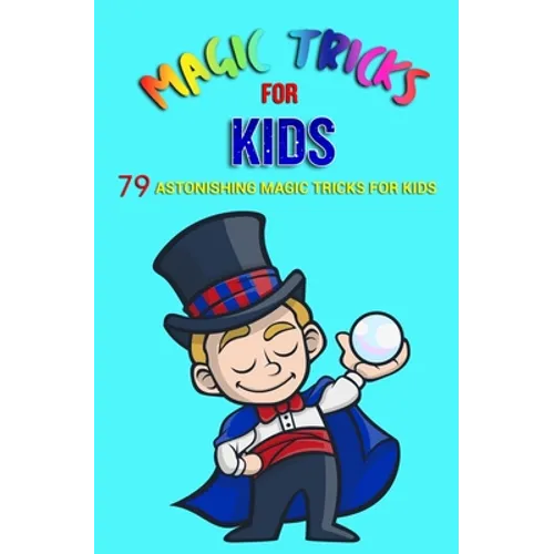 Magic Tricks For Kids: 79 Astonishing Magic Tricks For Kids (With Illustrations)