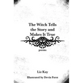 The Witch Tells the Story and Makes It True: Poems