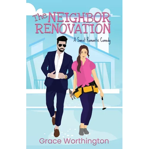 The Neighbor Renovation: A Sweet Romantic Comedy