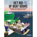 The New Get Rid of Boat Odors, Second Edition: A Boat Owner's Guide to Marine Sanitation Systems and Other Sources of Aggravation and Odor
