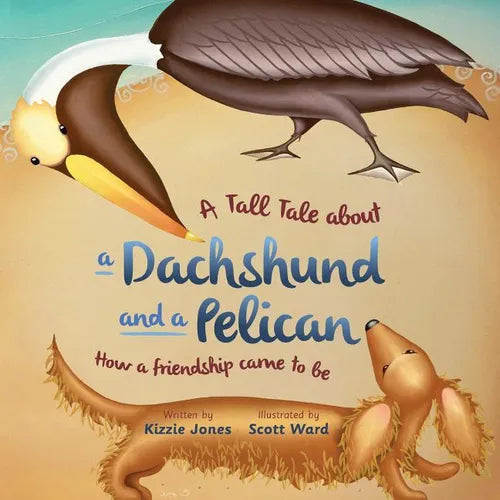 A Tall Tale About a Dachshund and a Pelican (Soft Cover): How a Friendship Came to Be (Tall Tales # 2)