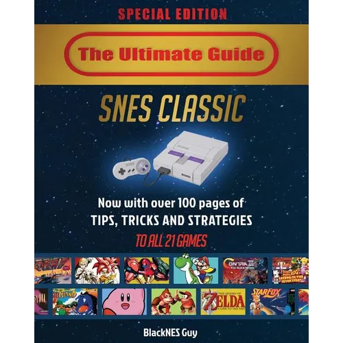 SNES Classic: The Ultimate Guide To The SNES Classic Edition: Tips, Tricks and Strategies To All 21 Games!