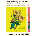 My Favorite Plant: Writers and Gardeners on the Plants They Love