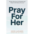 Pray For Her: 40 Days Devotional and Breakthrough Prayers for the Woman You Love